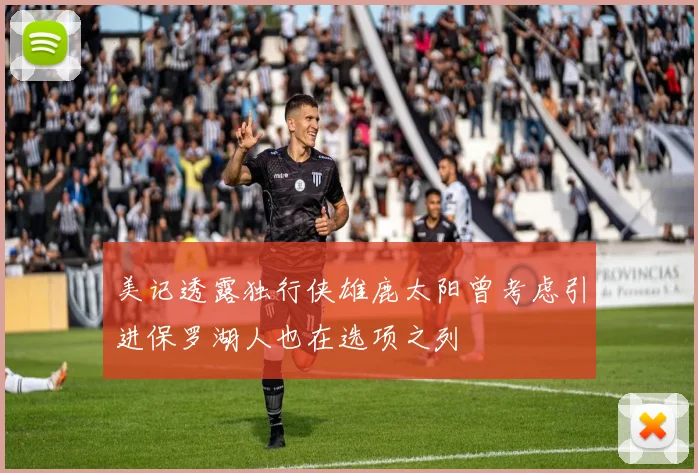 美记透露独行侠雄鹿太阳曾考虑引进保罗湖人也在选项之列